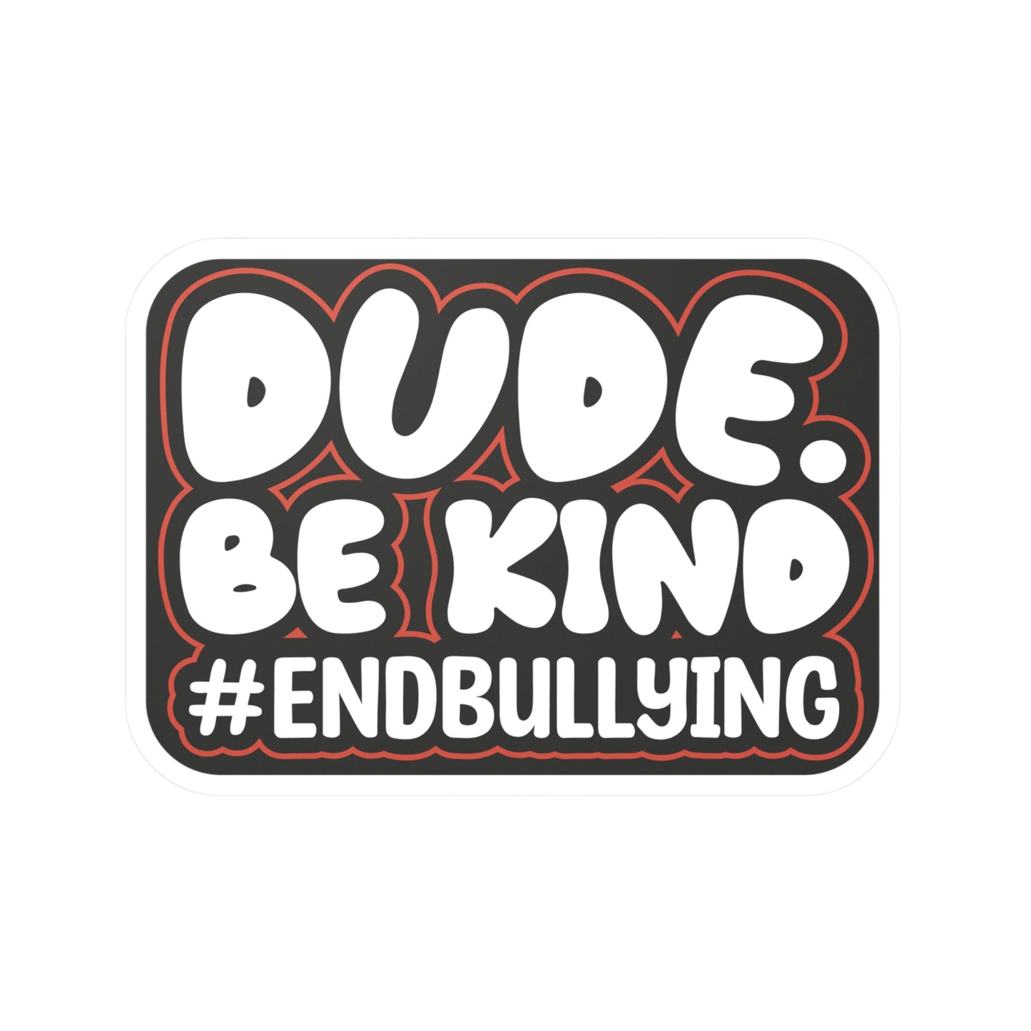 DUDE. BE KIND. #ENDBULLYING Vinyl Sticker — Weather-Resistant Matte, 6 Sizes