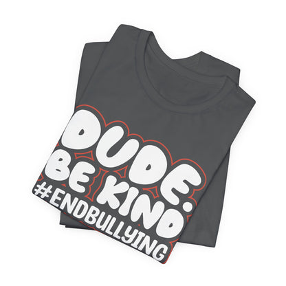 DUDE. BE KIND. #ENDBULLYING — Unisex Jersey Tee (Soft Bella+Canvas)