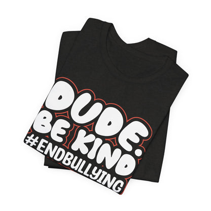 DUDE. BE KIND. #ENDBULLYING — Unisex Jersey Tee (Soft Bella+Canvas)