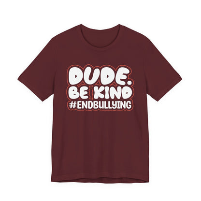 DUDE. BE KIND. #ENDBULLYING — Unisex Jersey Tee (Soft Bella+Canvas)