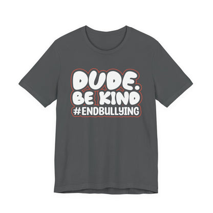 DUDE. BE KIND. #ENDBULLYING — Unisex Jersey Tee (Soft Bella+Canvas)