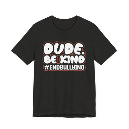DUDE. BE KIND. #ENDBULLYING — Unisex Jersey Tee (Soft Bella+Canvas)