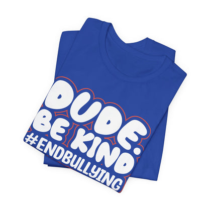 DUDE. BE KIND. #ENDBULLYING — Unisex Jersey Tee (Soft Bella+Canvas)