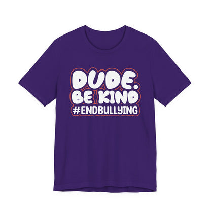 DUDE. BE KIND. #ENDBULLYING — Unisex Jersey Tee (Soft Bella+Canvas)