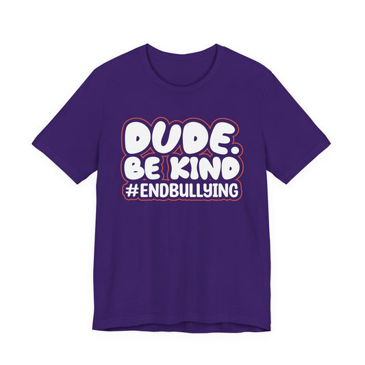 DUDE. BE KIND. #ENDBULLYING — Unisex Jersey Tee (Soft Bella+Canvas)