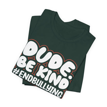 DUDE. BE KIND. #ENDBULLYING — Unisex Jersey Tee (Soft Bella+Canvas)
