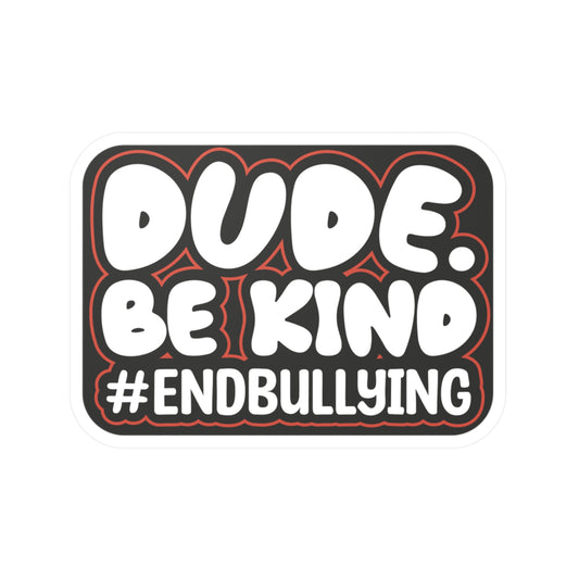 DUDE. BE KIND. #ENDBULLYING Vinyl Sticker — Weather-Resistant Matte, 6 Sizes